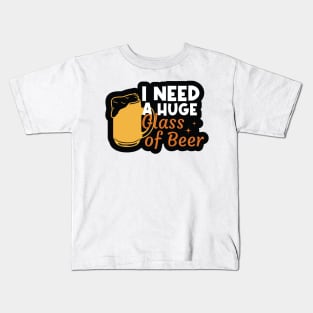 I Need a Huge Glass of Beer Kids T-Shirt